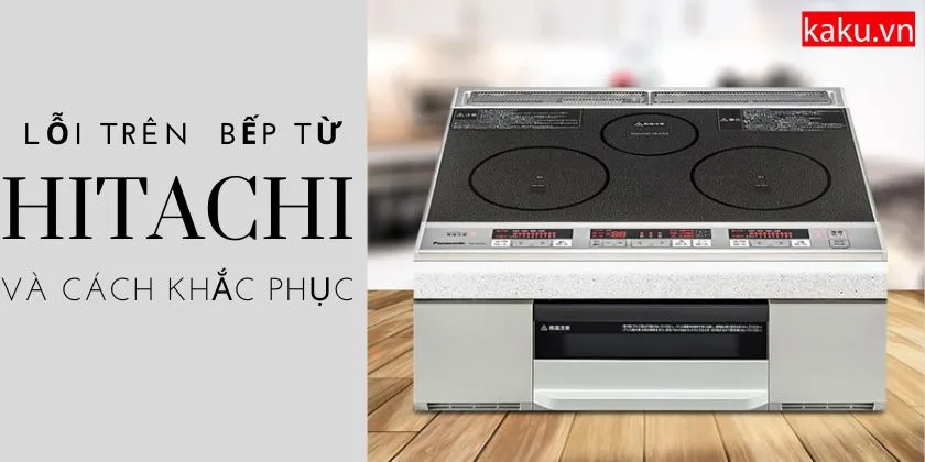 Sửa bếp từ Hitachi nội địa Nhật mất nguồn điện – Nguyên nhân, cách khắc phục và phòng tránh hiệu quả